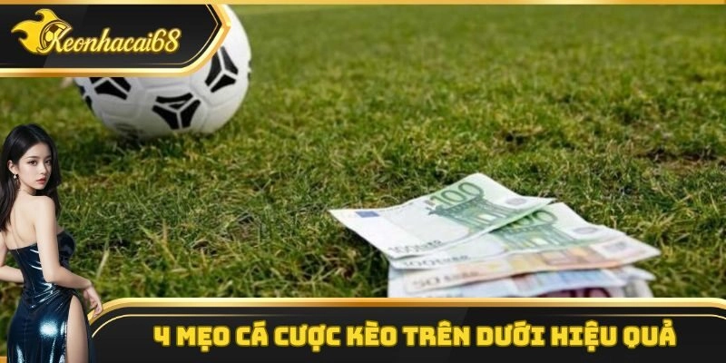 4 mẹo cá cược kèo trên dưới hiệu quả