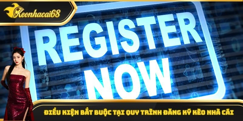 Điều kiện bắt buộc tại quy trình đăng ký kèo nhà cái
