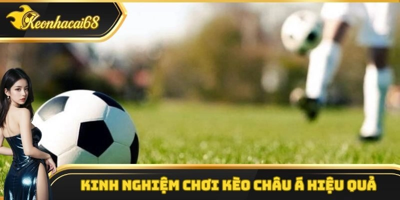 Kinh nghiệm chơi kèo châu Á hiệu quả nhất từ các chuyên gia