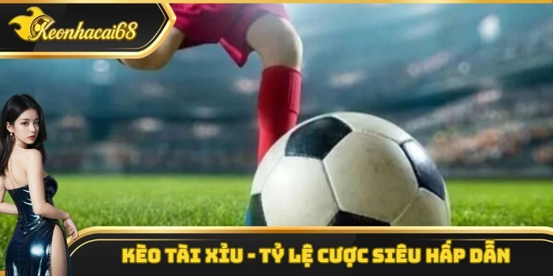 Kèo Tài Xỉu – Loại Hình Đặt Cược Vô Cùng Hấp Dẫn Hiện Nay