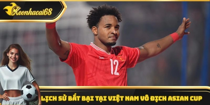 Lịch sử bất bại tại Việt Nam vô địch Asian Cup